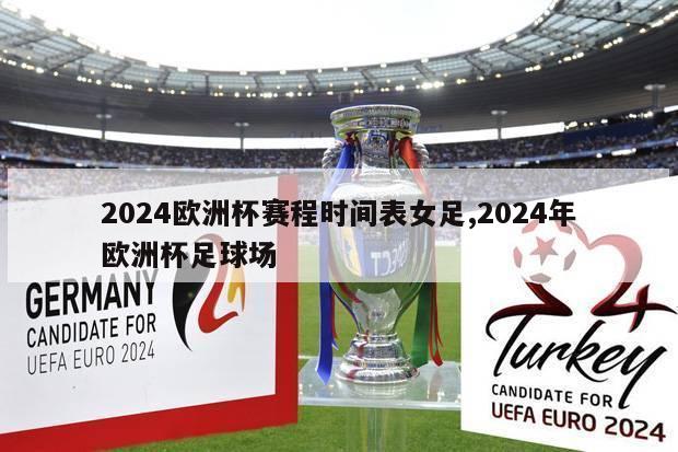 2024欧洲杯赛程时间表女足,2024年欧洲杯足球场